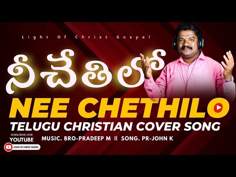 Nee Chethilo || నీ చేతిలో || Pr. John K || Bro. Pradeep M || Dr. Noah @Light Of Christ Gospel