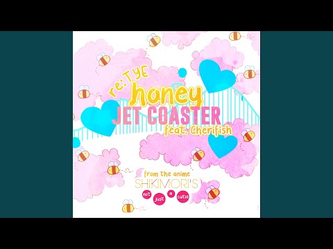 Honey Jet Coaster (From "Shikimori's Not Just a Cutie")