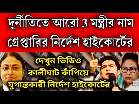 কালীঘাট কাঁপিয়ে যুগান্তকারী নির্দেশ হাইকোর্টের আরো তিন মন্ত্রীকে গ্রেপ্তারে নির্দেশ দিলেন বিচারপতি ।