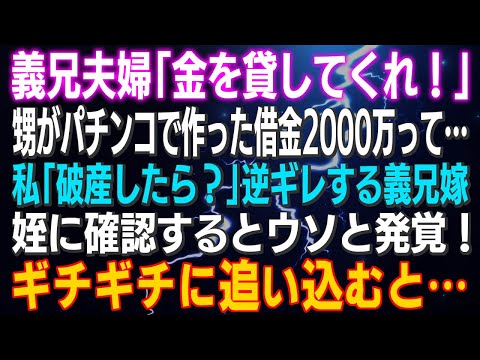 【スカッとする話】「金を貸してくれ！」と義兄夫婦 甥がパチンコで作った借金2000万って…私「破産したら？」逆ギレする義兄嫁…姪に確認するとウソと発覚！ギッチギチに追い込むと…