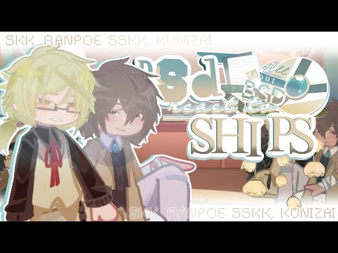 BSD react to SHIPS ╱ Skk, Sskk, Ranpoe, Kunizai ╱ Gacha bsd reacts