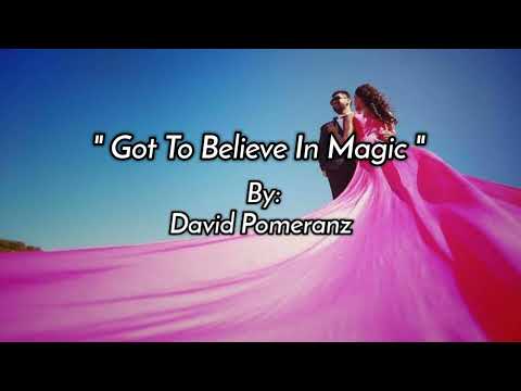 GOT TO BELIEVE IN MAGIC /lyrics By: David Pomeranz