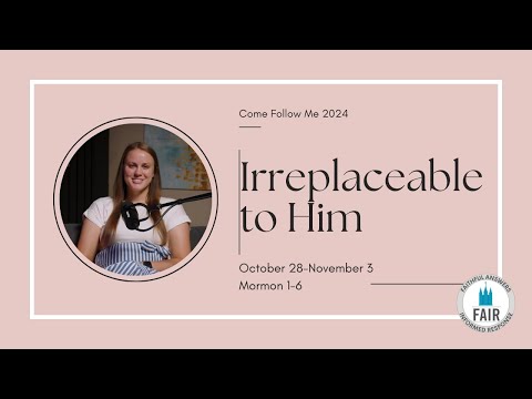 Come, Follow Me with FAIR – Mormon 1–6 - "Irreplaceable to Him" – Autumn Dickson