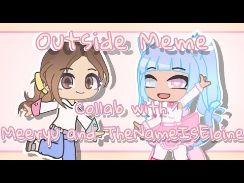 Outside Meme || Collab With Meeryu and TheNameIsEloine || Gacha Club