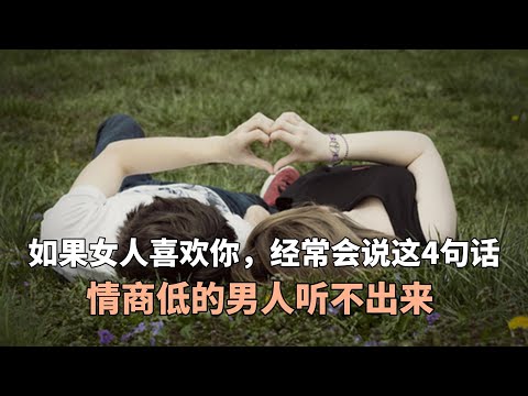 如果女人喜欢你，经常会说这4句话，情商低的男人听不出来