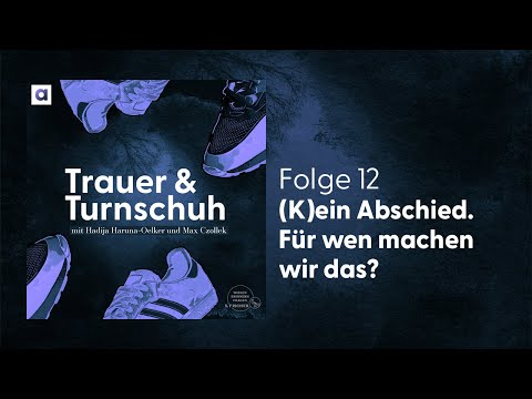 #12 (K)ein Abschied. Für wen machen wir das hier? | Trauer & Turnschuh