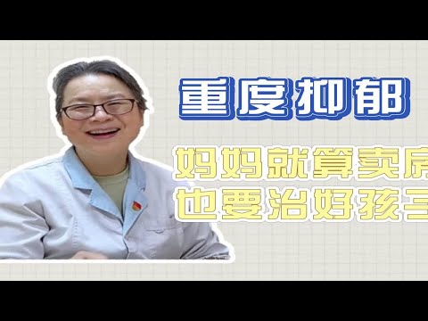 孩子重度抑郁伴精神症状，妈妈想给孩子用最好的药，就算卖房也要把孩子治好！