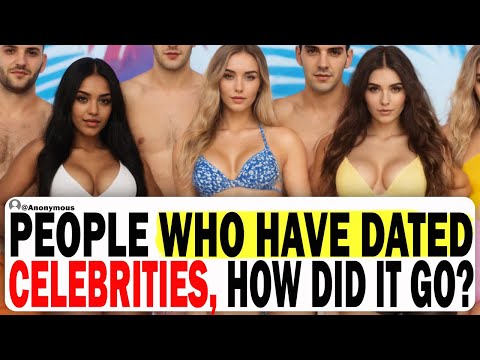 People Who Have Dated Celebrities, How Did It Go? | Ask Reddit