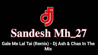 Gale Me Lal Tai (Remix) - Dj Ash & Chas In The Mix