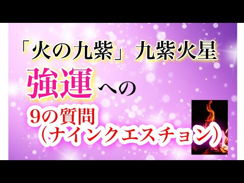 「火の九紫・九紫火星」強運への9の質問（ナインクエスチョン）前編