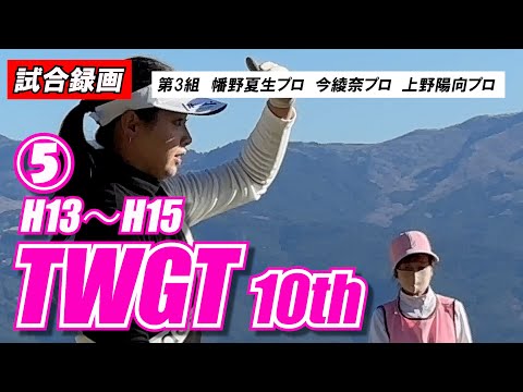 ⑤TWGT 10th 【試合録画】幡野夏生プロ 今綾奈プロ 上野陽向プロ  女子ゴルファーのワンデイトーナメント裾野カンツリー俱楽部