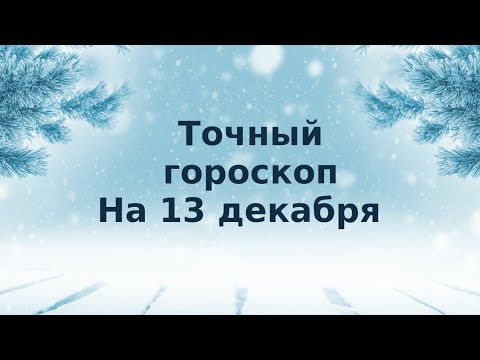 Точный гороскоп на 13 декабря. Для каждого знака зодиака.