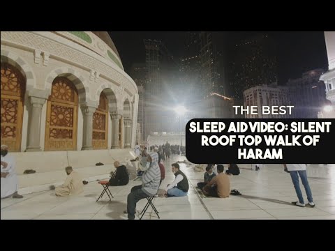 THE BEST SLEEP AID VIDEO -  A complete roof top walk around Masjid Al Haram in Makkah & outside