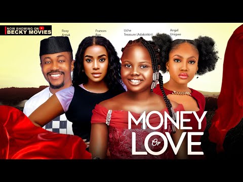 MONEY OR LOVE, UCHECHI TREASURE FRANCES BEN ROXY ANTAK ANGEL UNIGWE Nollywood movie 2023 {#new)