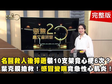 名醫救人後猝逝！裝10支架竟心梗6次？感冒？葉克膜搶命！呼吸喘竟急性心肌炎！肩頸太硬恐傷頸椎！國民天菜護心防6癌！【聚焦2.0】第555集