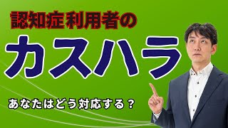 no.20（全体）カスハラ対応その１・認知症ご利用者から「下手くそ！」と言われたら