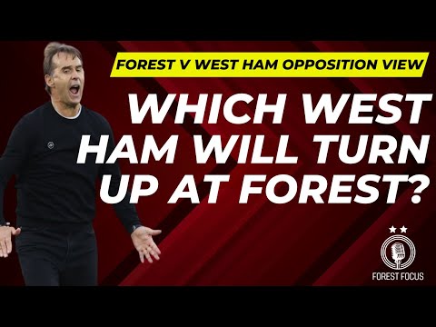 NOTTINGHAM FOREST V WEST OPPOSITION VIEW | WHICH VERSION OF THE HAMMERS WILL TURN UP?