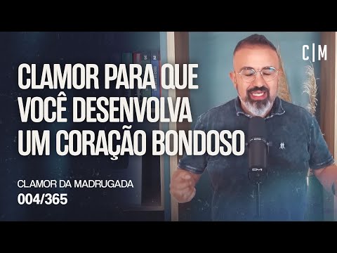 CLAMOR PARA QUE VOCÊ DESENVOLVA UM CORAÇÃO BONDOSO | CM