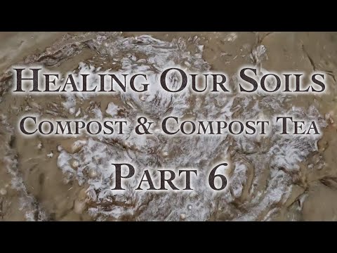 Healing Our Soils, Compost & Compost Tea Part 6