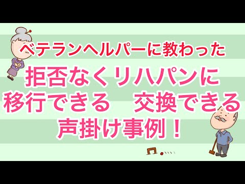 ベテランヘルパーに教えてもらった　拒否なくリハパンに移行や交換出来る声掛け事例！No47