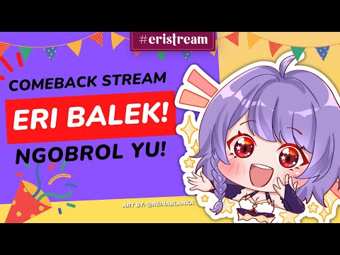 Comeback Stream - ERI BALEKKKK!!!! [ Vtuber Indonesia ]