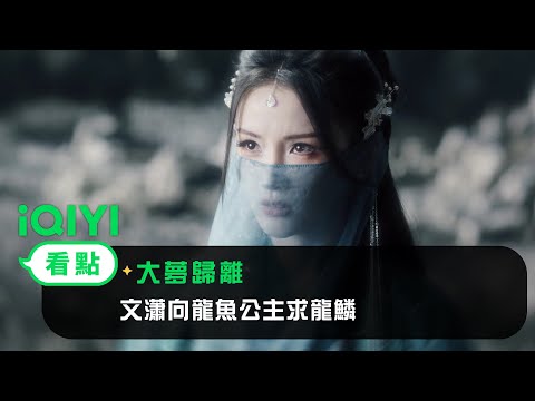 《大夢歸離》EP28看點：文瀟向龍魚公主求龍鱗 | 愛奇藝