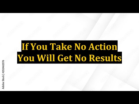 If You Take No Action You Will Get No Results