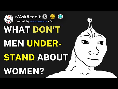 What don't men understand about women, that women find easy to understand? (r/AskReddit)