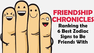 Friendship Chronicles: Ranking the 6 Best Zodiac Signs to Be Friends With