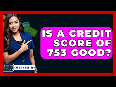 Is A Credit Score Of 753 Good? - CreditGuide360.com