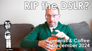 Is the DSLR Finally Dead? | Cameras & Coffee