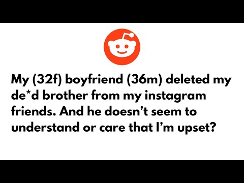 My (32f) boyfriend (36m) deleted my de*d brother from my instagram friends.