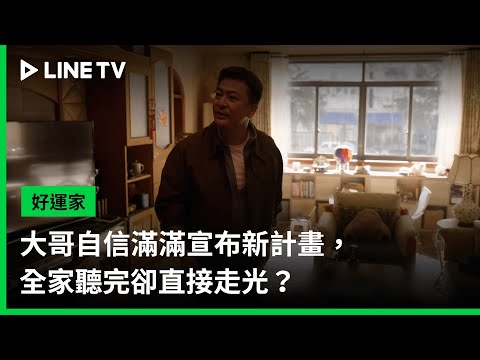 【好運家】EP09精華：大哥自信滿滿宣布新計畫，全家聽完卻直接走光？ | LINE TV 共享追劇生活