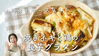 【ホワイトソースなし！】焼きねぎと鶏の長芋グラタンのレシピ・作り方