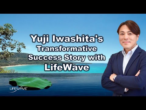 Yuji Iwashita's Transformative Success Story with LifeWave