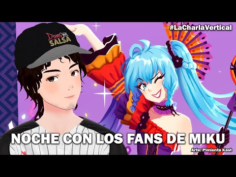 NOCHE CON LOS FANS DE MIKU #LaCharlaVertical