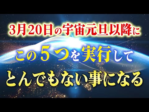 【3月20日以降が勝負】まだ間に合う！現実がとんでもなく変化する宇宙元旦以降にやるべき５つのこと