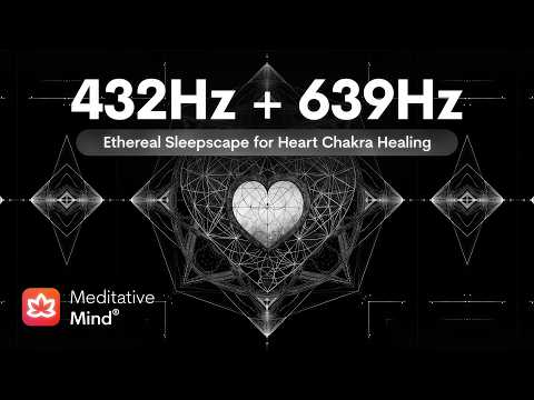 432Hz + 639Hz | ETHEREAL DREAMSCAPE | Heal Heart Chakra | Raise Positive Energy Vibrations