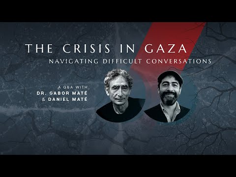 The Crisis in Gaza | Navigating Difficult Conversations: A Q&A with Dr. Gabor Maté & Daniel Maté