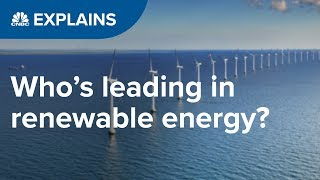 Who is leading in renewable energy? | CNBC Explains