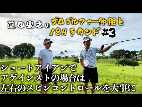 藤田寛之のプロゴルファー仲間と18Hラウンド#3　ショートアイアンでアゲインストの場合は左右のスピンコントロールを大事に