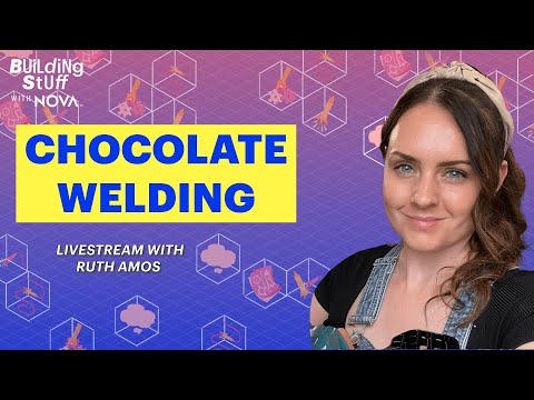 Chocolate Welding | Building Stuff with NOVA Livestream with Ruth Amos