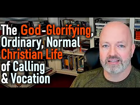 The God-Glorifying, Ordinary, Normal Christian Life of Calling and Vocation - Rev. P. Hines Podcast