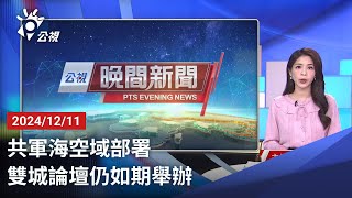 20241211 公視晚間新聞 完整版｜共軍海空域部署 雙城論壇仍如期舉辦