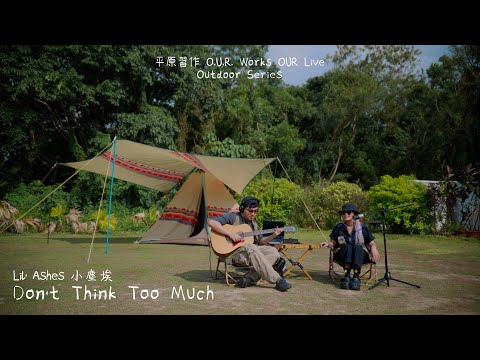 Don't Think Too Much｜Lil' Ashes 小塵埃【平原習作 O.U.R. WORKS OUR LIVE - Outdoor Series】