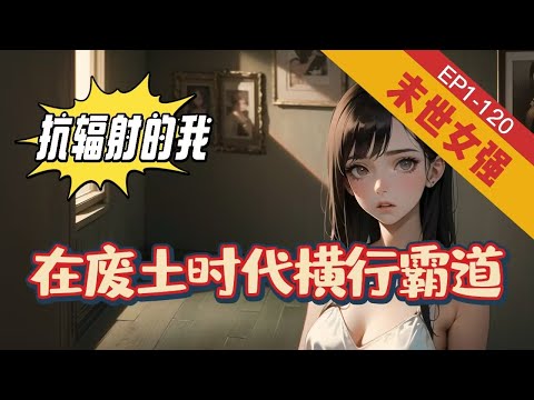 《抗辐射的我，在废土时代横行霸道》1-120【末世+女强+穿越+拾荒】