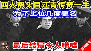 四人帮头目江青传奇一生，为了上位几度更名，最后结局令人唏嘘！