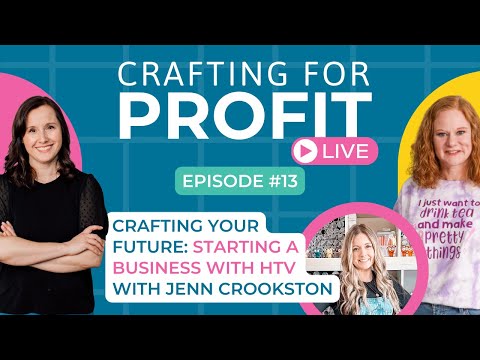 Crafting Your Future: Starting a Business with HTV (Crafting for Profit Live #13)