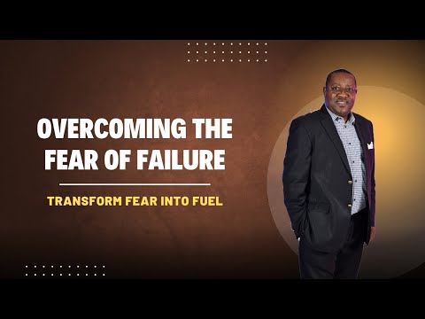 Overcoming The Fear of Failure: Transforming Fear into Fuel