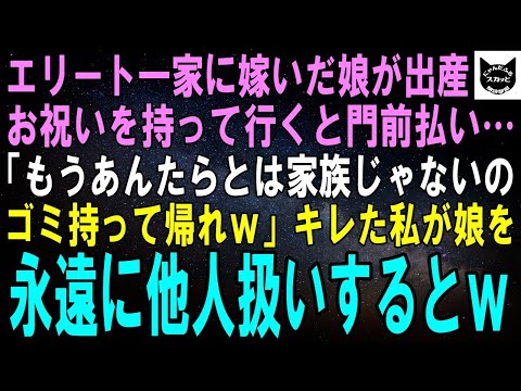 【スカッとする話】エリート御曹司と結婚した娘が出産したのでお祝いに行くと私だけ門前払い…娘「もうあんたらとは家族じゃないの。帰れｗ」キレた私が娘を永遠に他人扱いするとｗ【修羅場】